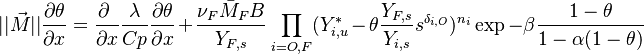  ||\vec M|| \frac{\partial \theta}{\partial x} = \frac{\partial \  }{\partial x}\frac{\lambda}{Cp} \frac{\partial \theta}{\partial x} + \frac{\nu_F \bar M_F B}{Y_{F,s}} \prod_{i=O,F}(Y_{i,u}^*-\theta\frac{Y_{F,s}}{Y_{i,s}}s^{\delta_{i,O}} )^{n_i} \exp{-\beta\frac{1-\theta}{1-\alpha(1-\theta)}} 