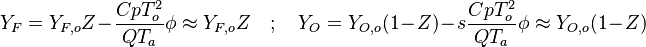  Y_F=Y_{F,o}Z-\frac{Cp T_o^2}{QT_a}\phi\approx Y_{F,o}Z \quad ; \quad Y_O=Y_{O,o}(1-Z)-s\frac{Cp T_o^2}{QT_a} \phi \approx Y_{O,o}(1-Z) 