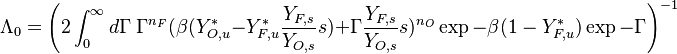  \Lambda_0 = \Bigg( 2\int_0^{\infty}d\Gamma\; \Gamma^{n_F} (\beta (Y_{O,u}^*-Y_{F,u}^*\frac{Y_{F,s}}{Y_{O,s}}s )+\Gamma\frac{Y_{F,s}}{Y_{O,s}}s )^{n_O}\exp{-\beta (1-Y_{F,u}^*)}\exp{-\Gamma} \Bigg )^{-1}
