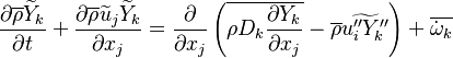 
\frac{\partial \overline{\rho} \widetilde{Y}_k }{\partial t} +
\frac{\partial \overline{\rho} \widetilde{u}_j \widetilde{Y}_k}{\partial x_j}=
\frac{\partial} {\partial x_j} \left( \overline{\rho D_k  \frac{\partial Y_k} {\partial x_j} } -
 \overline{\rho} \widetilde{u''_i Y''_k } \right)
+ \overline{\dot \omega_k}

