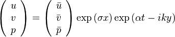 
\left (
\begin{array}{l}
u \\ 
v \\ 
p
\end{array}
\right )
= 
\left (
\begin{array}{l}
\bar u  \\ 
\bar v  \\ 
\bar p 
\end{array}
\right )
\exp{(\sigma x)}\exp{(\alpha t -iky)}
