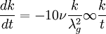  
\frac{dk}{dt} = - 10 \nu \frac{k}{\lambda^{2}_{g}} \infty \frac{k}{t}
