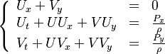 
\left \{
\begin{array}{lll}
U_x + V_y & = & 0 \\
U_t + UU_x + VU_y & = & \frac{P_x}{\rho} \\
V_t +UV_x+VV_y & = & \frac{P_y}{\rho} 
\end{array}
\right.
