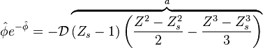 
\hat{\phi}e^{-\hat{\phi}}=-{\mathcal D} \overbrace{(Z_s-1)\left (\frac{Z^2-Z_s^2}{2}-\frac{Z^3-Z_s^3}{3}\right )}^{a}

