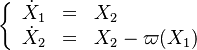  \left\{
\begin{array}{lll}
\dot X_1 & = & X_2 \\
\dot X_2 & = & X_2 - \varpi(X_1) 
\end{array}
\right.
